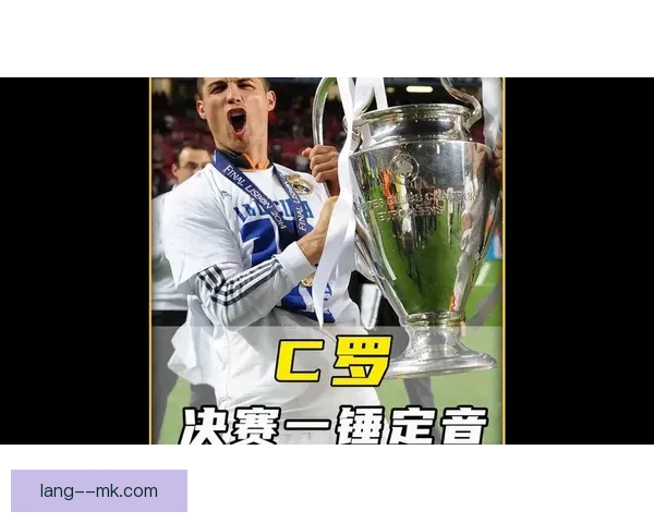 C罗欧冠决赛梅开二度助力皇马击败尤文夺冠创造历史