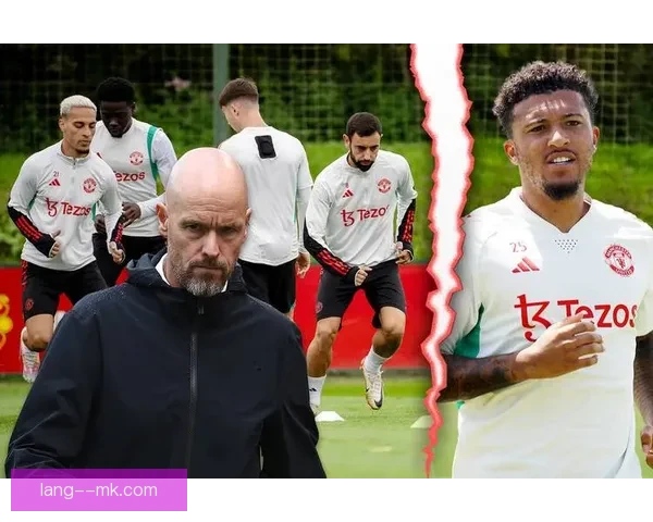 桑乔社媒硬刚滕哈格引发风波遭队内停赛引发热议